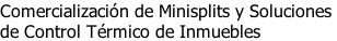 Comercialización de Minisplits y Soluciones  de Control Térmico de Inmuebles